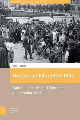 Hungarian Film, 1929-1947: National Identity, Anti-Semitism and Popular Cinema - Gábor Gergely - cover