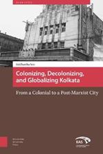 Colonizing, Decolonizing, and Globalizing Kolkata: From a Colonial to a Post-Marxist City