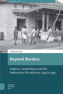 Beyond Borders: Indians, Australians and the Indonesian Revolution, 1939 to 1950 - Heather Goodall - cover
