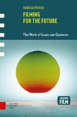 Filming for the Future: The Work of Louis van Gasteren - Patricia Pisters - cover