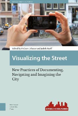 Visualizing the Street: New Practices of Documenting, Navigating and Imagining the City - cover