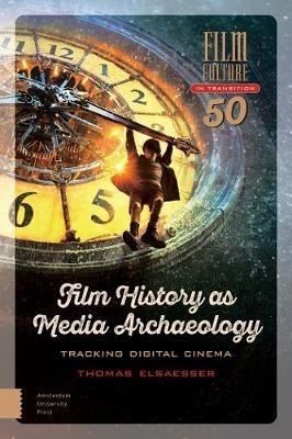 Film History as Media Archaeology: Tracking Digital Cinema - Thomas Elsaesser - cover