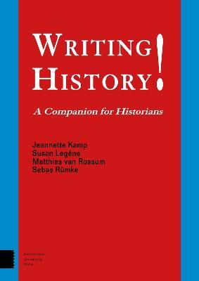 Writing History!: A Companion for Historians - Jeannette Kamp,Susan Legene,Matthias Rossum - cover