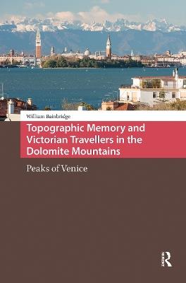Topographic Memory and Victorian Travellers in the Dolomite Mountains: Peaks of Venice - William Bainbridge - cover