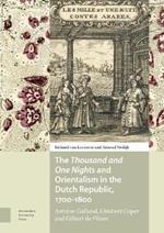 The Thousand and One Nights and Orientalism in the Dutch Republic, 1700-1800: Antoine Galland, Ghisbert Cuper and Gilbert de Flines