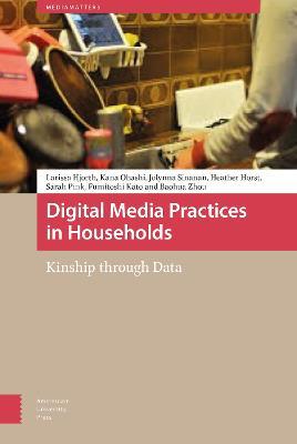Digital Media Practices in Households: Kinship through Data - Larissa Hjorth,Kana Ohashi,Jolynna Sinanan - cover