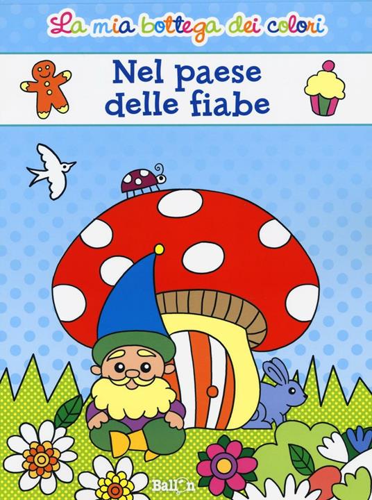 Nel paese delle fiabe. La mia bottega dei colori. Ediz. illustrata - copertina