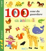 Gli animali. 100 cose da guardare. Ediz. illustrata