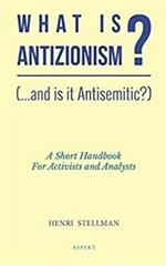 What is Antizionism? (...and is it Antisemitic?): A short Handbook For Activists and Analysts