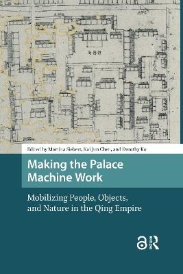 Making the Palace Machine Work: Mobilizing People, Objects, and Nature in the Qing Empire - cover