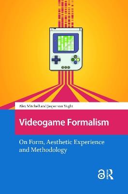 Videogame Formalism: On Form, Aesthetic Experience and Methodology - Alex Mitchell,Jasper Van Vught - cover