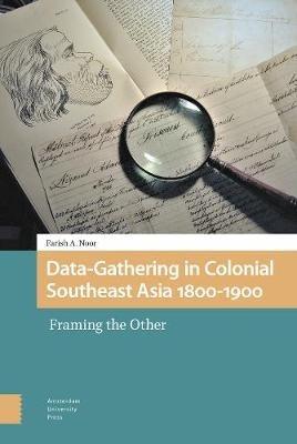 Data-Gathering in Colonial Southeast Asia 1800-1900: Framing the Other - Farish A. Noor - cover
