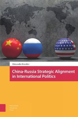 China-Russia Strategic Alignment in International Politics - Alexander Korolev - cover