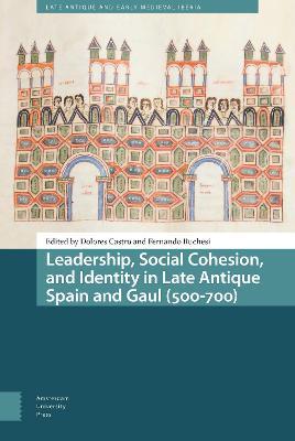 Leadership, Social Cohesion, and Identity in Late Antique Spain and Gaul (500-700) - cover