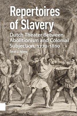 Repertoires of Slavery: Dutch Theater Between Abolitionism and Colonial Subjection, 1770-1810 - Sarah Adams - cover