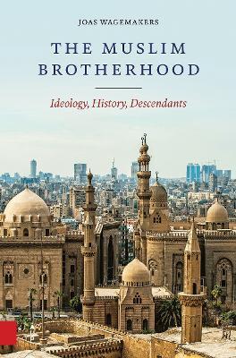 The Muslim Brotherhood: Ideology, History, Descendants - Joas Wagemakers - cover