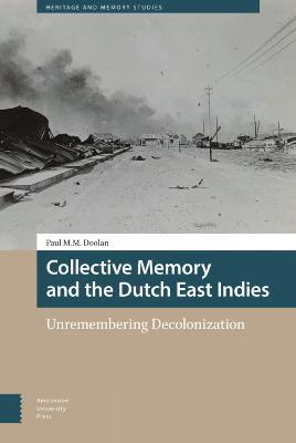 Collective Memory and the Dutch East Indies: Unremembering Decolonization - Paul Doolan - cover