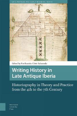 Writing History in Late Antique Iberia: Historiography in Theory and Practice from the 4th to the 7th Century - cover