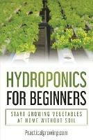 Hydroponics for Beginners: Start Growing Vegetables at Home Without Soil - Nick Jones - cover
