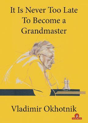 It Is Never Too Late To Become a Grandmaster - Okhotnik - cover