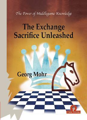 The Exchange Sacrifice Unleashed: Power of Middlegame Knowledge - Georg Mohr - cover