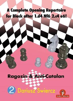 A Complete Opening Repertoire for Black after 1.d4 Nf6 2.c4 e6!: Ragozin & Anti-Catalan - Swiercz - cover