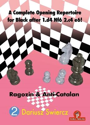 A Complete Opening Repertoire for Black after 1.d4 Nf6 2.c4 e6!: Ragozin & Anti-Catalan - Swiercz - cover