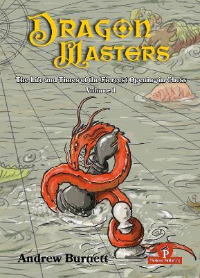 DragonMasters - Volume 1: The Life and Times of the Fiercest Opening in Chess - Andrew Burnett - cover