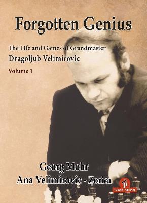 Forgotten Genius - The Life and Games of Grandmaster Dragoljub Velimirovic - Georg Mohr,Velimirovic-Zorica - cover