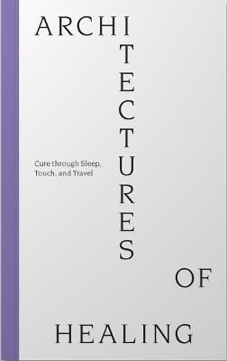 Architectures of Healing: Cure through Sleep, Touch, and Travel - cover