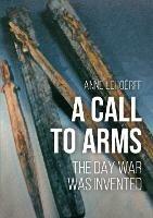 A Call to Arms: The Day War was Invented - Anne Lehoerff - cover