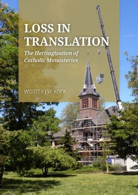 Loss in Translation: The Heritagization of Catholic Monasteries - Wouter J.W. Kock - cover