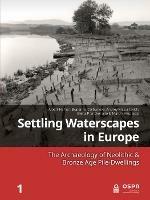 Settling Waterscapes in Europe: The Archaeology of Neolithic & Bronze Age Pile-Dwellings - cover