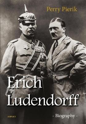 Erich Ludendorff: Biography - Perry Pierik - cover