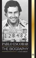 Pablo Escobar: The biography, Rise, and Crimes of a Colombian Narco, Outlaw and Father