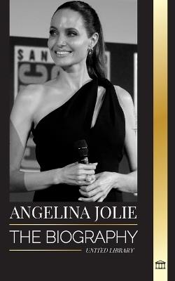 Angelina Jolie: The biography of an American actress, filmmaker and humanitarian and her fight for human rights - United Library - cover