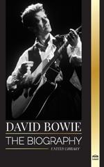 David Bowie: The biography of a legendary English rock 'n' roll singer, songwriter, musician, and actor