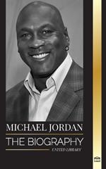 Michael Jordan: The biography of an former professional basketball player and businessman in excellence pursuit