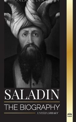 Saladin: The biography of the legendary sultan of Egypt and Syria, his Jerusalem crusade and triumph - United Library - cover
