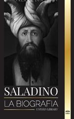 Saladino: La biograf?a del legendario sult?n de Egipto y Siria, su cruzada y triunfo en Jerusal?n