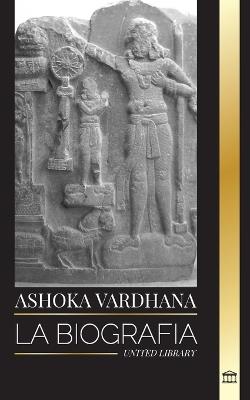 Ashoka Vardhana: La biograf?a del Gran Emperador Mauryan de Magadha (India) - United Library - cover