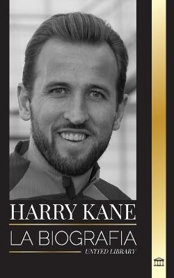 Harry Kane: La biograf?a del H?roe de Inglaterra como futbolista profesional - United Library - cover