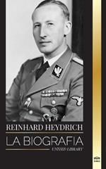 Reinhard Heydrich: Biograf?a, vida y asesinato del verdugo del mal de la Alemania nazi