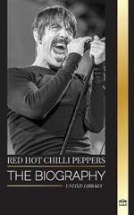 Red Hot Chili Peppers: The biography of the rock band from Los Angeles, their greatest hits and legacy