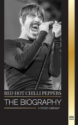 Red Hot Chili Peppers: The biography of the rock band from Los Angeles, their greatest hits and legacy - United Library - cover