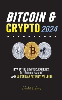 Bitcoin & Crypto 2024: Navigating Cryptocurrencies, the Bitcoin Halving and 10 Popular Alternative Coins - United Library - cover