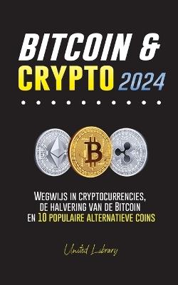 Bitcoin & Crypto 2024: Wegwijs in cryptocurrencies, de halvering van de Bitcoin en 10 populaire alternatieve coins - United Library - cover
