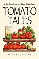 Tomato Tales: A Garderner's Journey From Soil To Sauce