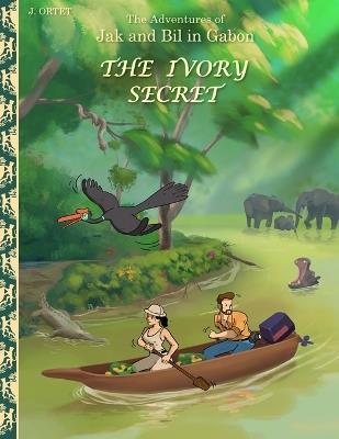 The Ivory secret: The adventures of Jak and Bil in Gabon - Jacques Ortet - cover