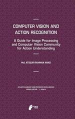 Computer Vision and Action Recognition: A Guide for Image Processing and Computer Vision Community for Action Understanding